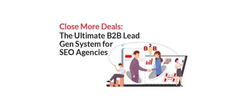 Close More Deals: The Ultimate B2B Lead Gen System for SEO Agencies 